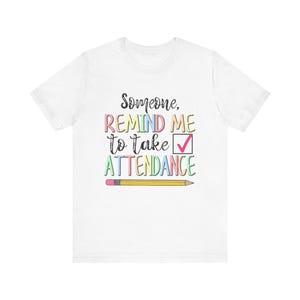 Someone Remind Me To Take Attendance - Teacher Unisex Jersey Short Sleeve Tee