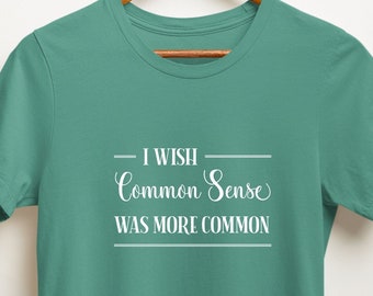 Funny T-Shirt: 'I Wish Common Sense Was More Common' - Humorous Tee for Those Who Appreciate Logic and Reasoning