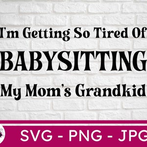 Family Life svg Grandma Time png Moms with Kids svg I/'m Getting So Tired of Babysitting My Mom/'s Grandkid Grandkids svg Mom Life svg