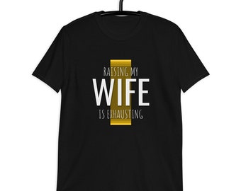 Het opvoeden van mijn vrouw is vermoeiend shirt | Grappige man T-shirt voor verloofd mannen Unisex T-shirt