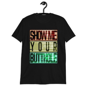 Funny Party Show Me Your Butthole Gift T-Shirt  Short-Sleeve Unisex T-Shirt