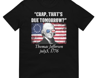 Crap That’s Due Tomorrow Shirt – Funny Thomas Jefferson 1776 Tee, Patriotic 4th of July America T-Shirt, Founding Fathers Humor Gift