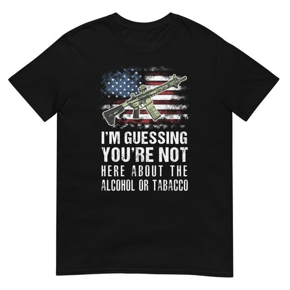 im guessing youre not here for the alcohol or tobacco I'm Guessing You're Not Here About The Alcohol Or Tobacco ATF Short-Sleeve  Unisex T-Shirt