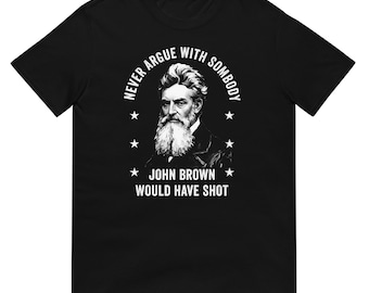 Camiseta "Nunca discutas con alguien a quien John Brown habría disparado" - Divertida camiseta con cita abolicionista - Regalo para aficionados a la historia de la Guerra Civil - Camiseta radical de 1859