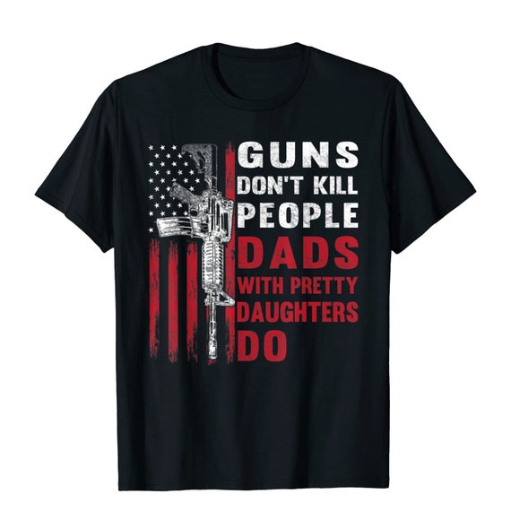 Guns Don't Kill People Dads With Pretty Daughters Do Humor Gun Owner Dad Short-Sleeve Unisex T-Shirt