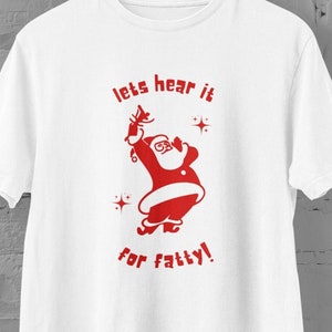 Lets Hear it for Fatty Funny Santa Claus Face Merry Christmas Graphic t shirt | Rude Christmas Tee | Xmas Party Costume Guys Joke Xmas