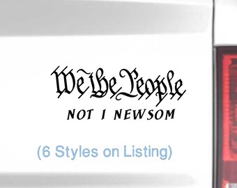 We The People Not I Newsom.  Decal for car, truck, laptop, tablet, window, tumbler, and more. 6 different styles.  Political Decal.