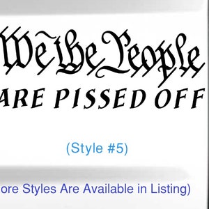 We The People Are Pissed Off.  Decal for car, truck, laptop, tablet, window, tumbler, and more. 6 different styles.  Political Decal.
