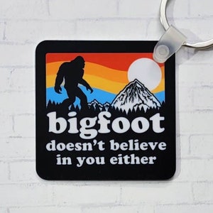 Bigfoot Doesn't Believe in You Either Keychain