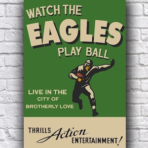 May include: A vintage-style poster with a green background and the text "WATCH THE EAGLES PLAY BALL." It features a football player in action. The poster also includes the phrases "LIVE IN THE CITY OF BROTHERLY LOVE" and "THRILLS Action ENTERTAINMENT!"