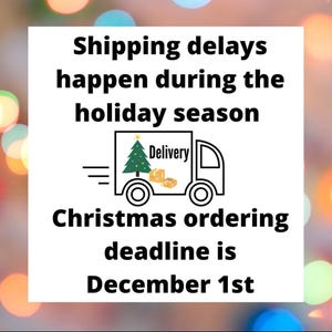 May include: A white square with black text that reads "Shipping delays happen during the holiday season. Christmas ordering deadline is December 1st". A black and white cartoon delivery truck with a green Christmas tree on top is in the middle of the square.