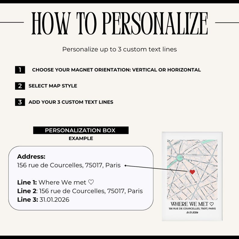 May include: Image with instructions on how to personalize a map magnet. The text reads "HOW TO PERSONALIZE" and includes steps to choose orientation, map style, and add custom text. An example shows a map with a heart.