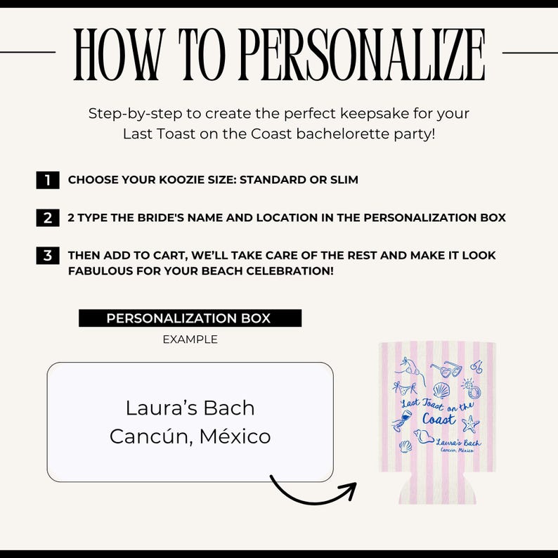 May include: A graphic with instructions on how to personalize a koozie for a bachelorette party. The text reads "How to Personalize" and includes steps to choose a size, type in the bride's name and location, and add to cart.