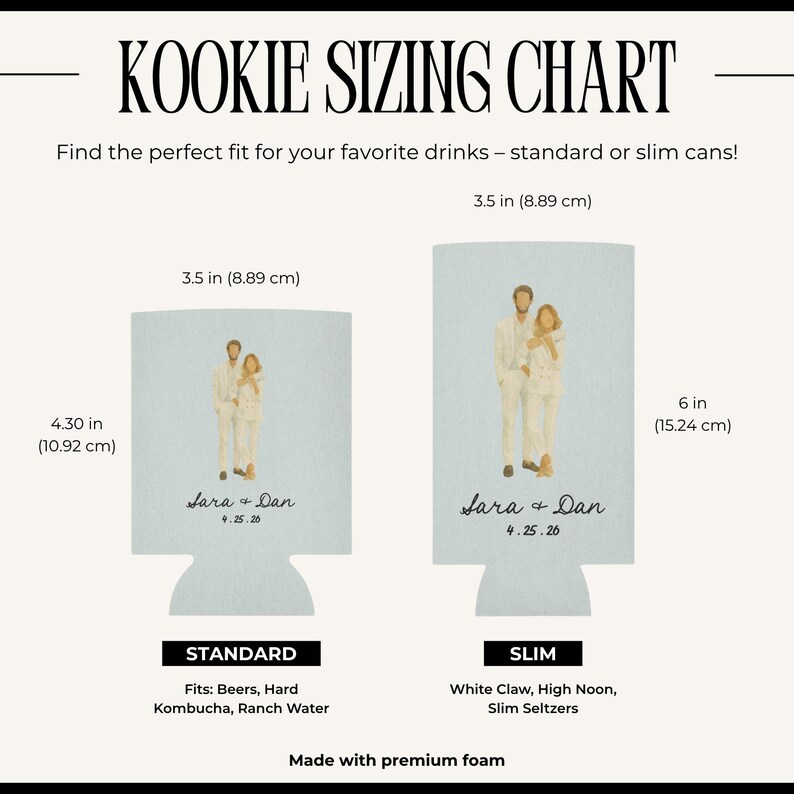 May include: A light blue koozie sizing chart with two koozies, one standard and one slim. The standard koozie is 4.30 inches (10.92 cm) tall and 3.5 inches (8.89 cm) wide. The slim koozie is 6 inches (15.24 cm) tall and 3.5 inches (8.89 cm) wide.