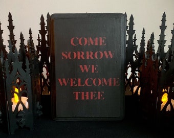 Come Sorrow We Welcome Thee sign, gothic wall art, goth decor, home decor, macabre decor, spooky wall art, haunting sign, painted wood