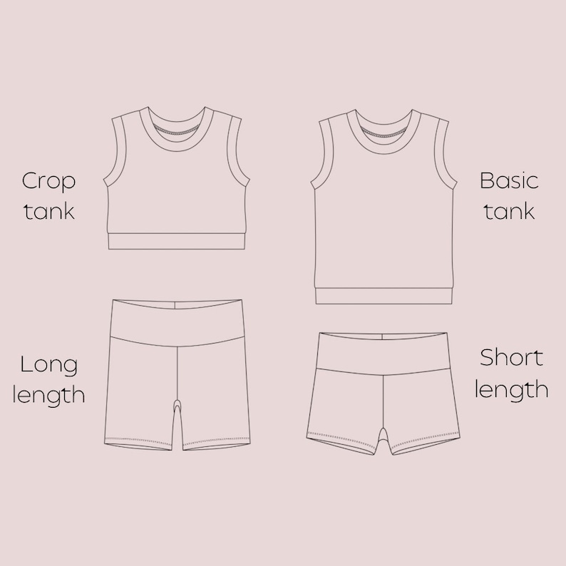 May include: Line drawing illustration of two sleeveless tank tops and two pairs of shorts. The tank tops are labeled "Crop tank" and "Basic tank". The shorts are labeled "Long length" and "Short length".