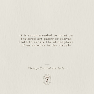 May include: Text on a beige background that reads: "It is recommended to print on textured art paper or canvas cloth to create the atmosphere of an artwork in the visuals." Below the text is a line and the words "Vintage Curated Art Series". A brown circle with the text "Vintage Art Prints" and the number "7" is below the text.