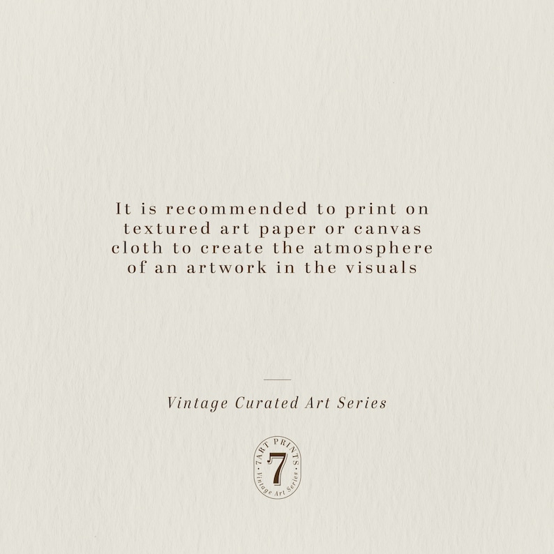 May include: Text on a beige background that reads: "It is recommended to print on textured art paper or canvas cloth to create the atmosphere of an artwork in the visuals." Below the text is a line and the words "Vintage Curated Art Series". A brown circle with the text "Vintage Art Prints" and the number "7" is below the text.