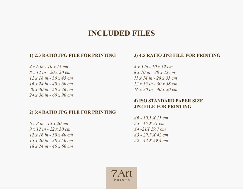 May include: A beige image with text detailing included file sizes for printing. The text lists sizes in inches and centimeters for 2:3, 3:4, and 4:5 ratios, as well as ISO standard paper sizes. The logo for 7Art Prints is at the bottom.