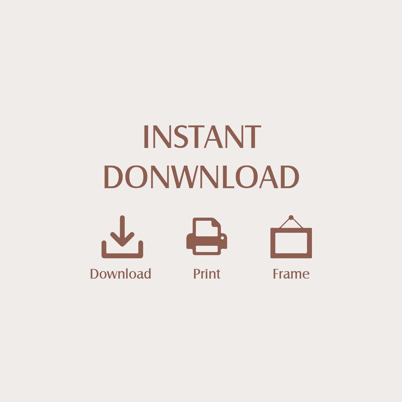 May include: A beige graphic with the words "INSTANT DOWNLOAD" in a serif font. Below are icons for download, print, and frame, each with a corresponding word. The design is simple and modern.