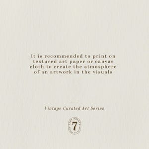 May include: Text on a beige background that reads "It is recommended to print on textured art paper or canvas cloth to create the atmosphere of an artwork in the visuals." Below the text is a line and the words "Vintage Curated Art Series". A brown circle with the text "Tart Prints" and the number "7" is below the text.