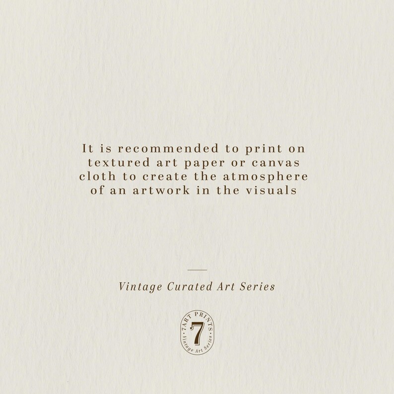May include: Text on a beige background that reads "It is recommended to print on textured art paper or canvas cloth to create the atmosphere of an artwork in the visuals." Below the text is a line and the words "Vintage Curated Art Series". A brown circle with the text "Tart Prints" and the number "7" is below the text.