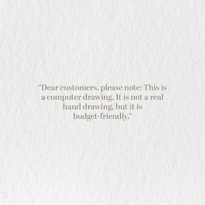 May include: Text on a textured, off-white background reads: "Dear customers, please note: This is a computer drawing. It is not a real hand drawing, but it is budget-friendly."