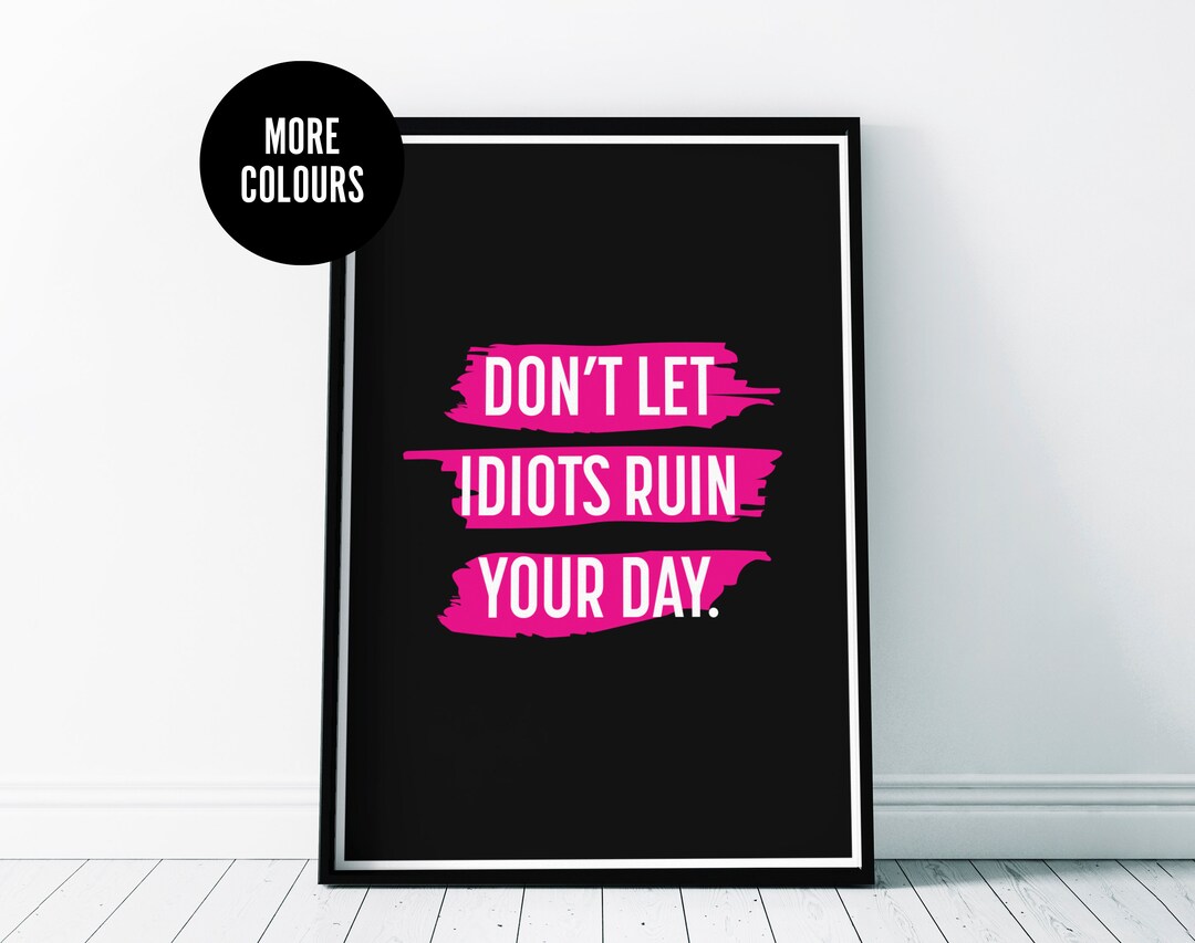 Don't Let Idiots Ruin Your Day Wall Art Home Print Decor Gift A3 A4 A5