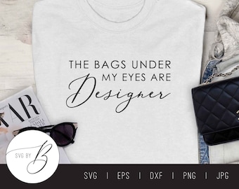 The Bags Under my Eyes are Designer SVG | svg, eps, dxf, png, jpg | Cut file