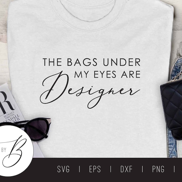 The Bags Under my Eyes are Designer SVG | svg, eps, dxf, png, jpg | Cut file