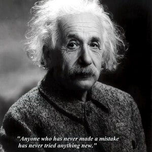May include: Black and white portrait of Albert Einstein with a quote: "Anyone who has never made a mistake has never tried anything new." - Albert Einstein
