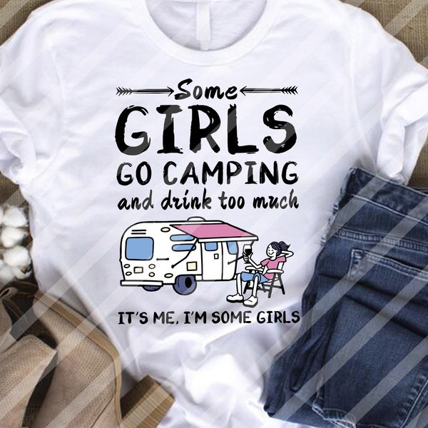 Some Girls Go Camping And Drink To Much It's Me, I'm Some Girls Svg, Camping Svg, Camper Svg, Girl Svg, Cricut File, Svg, Love Camping Svg