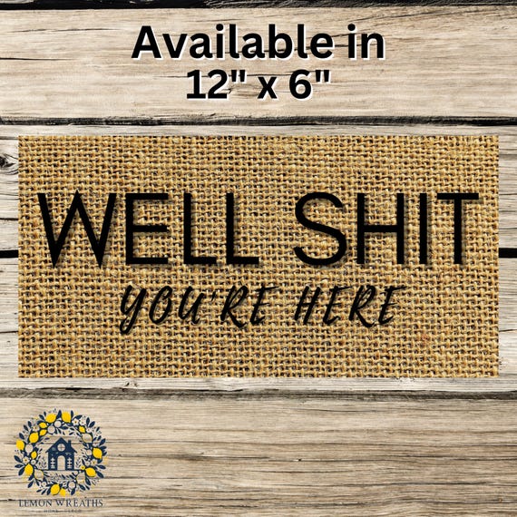 Welcome Wreath Sign: “Well Shit You’re Here” Rustic Burlap Farmhouse Funny Door Decor