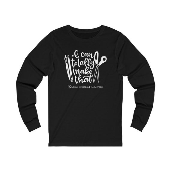 I Can Totally Make That Unisex Long Sleeve Tee