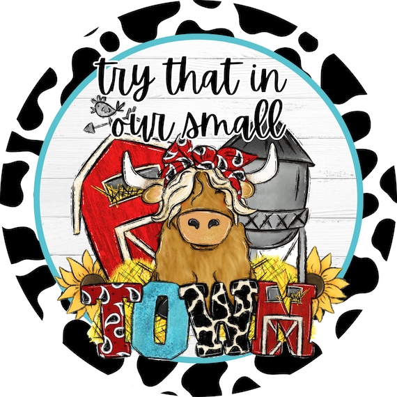 Try That In Our Small Town Wreath Sign: Cow Farmhouse Decor