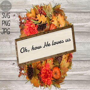 Oh How He Loves Us SVG, PNG, & JPG Files, Christian Svg, Religious Svg, He Loves Us Svg, Jesus Lover Svg, Christ Follower Svg, Jesus Loves.