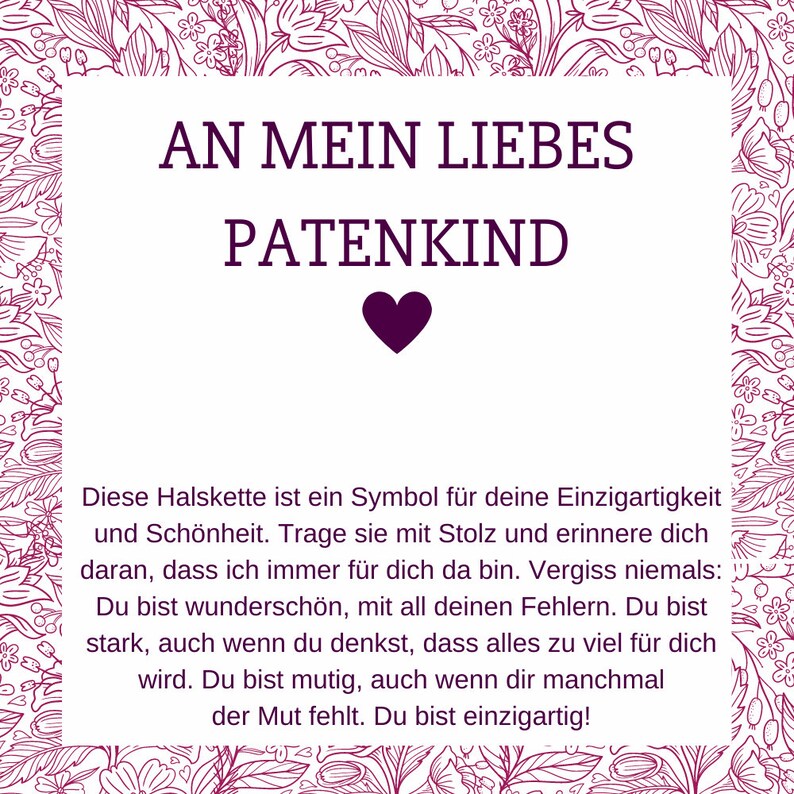 Op de afbeelding: Een witte kaart met een paars hart en de tekst "An mein liebes Patenkind" in een decoratief bloemenframe. De tekst onder het hart luidt: "Diese Halskette ist ein Symbol f&uuml;r deine Einzigartigkeit und Sch&ouml;nheit. Trage sie mit Stolz und erinnere dich daran, dass ich immer f&uuml;r dich da bin. Vergiss niemals: Du bist wundersch&ouml;n, mit all deinen Fehlern. Du bist stark, auch wenn du denkst, dass alles te veel voor je is. Je bent dapper, zelfs als je soms de moed ontbreekt. Je bent uniek!"