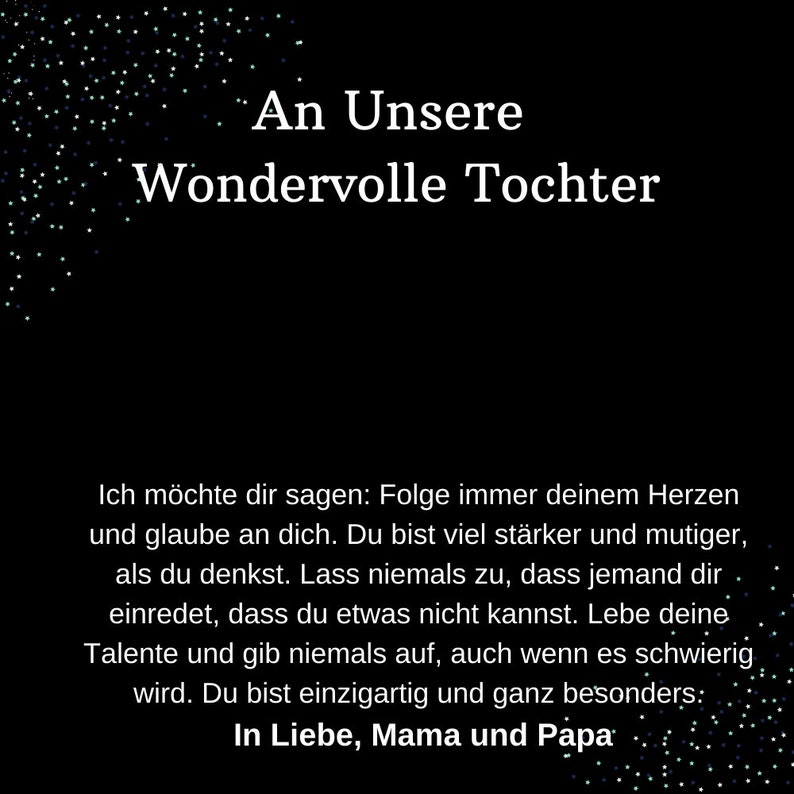 May include: A black and white image with a message of encouragement for a daughter. The text reads "An Unsere Wondervolle Tochter" and includes a message of love and support from parents. The image is decorated with a scattering of white and blue stars.