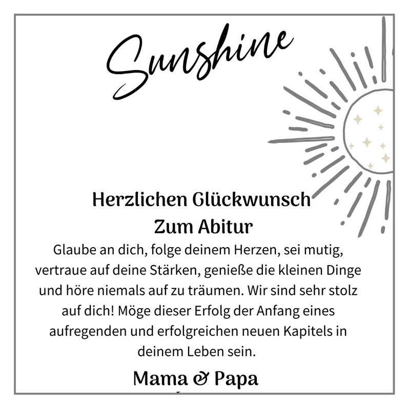 May include: A white card with a black sun graphic and the text "Sunshine" in a cursive font. The card has a message of congratulations for a graduation, with the text "Herzlichen Gl&uuml;ckwunsch Zum Abitur" and a message of encouragement. The card is signed "Mama & Papa".