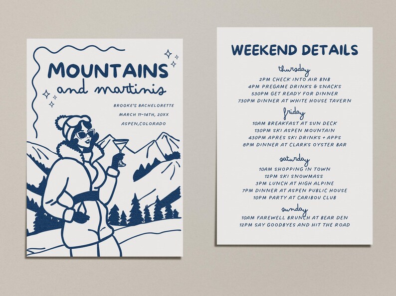 May include: A white invitation with blue text and illustrations. The invitation is for a bachelorette party in Aspen, Colorado. The text reads "Mountains and martinis" and includes the date "March 11-14th, 20XX". The illustration shows a woman in a winter coat holding a martini glass. The invitation also includes a schedule of events for the weekend.