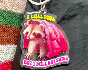 I will rise but I will not shine raccoon keychain! | Acrylic charm | decorative keychain| cute animal keychain| trash panda