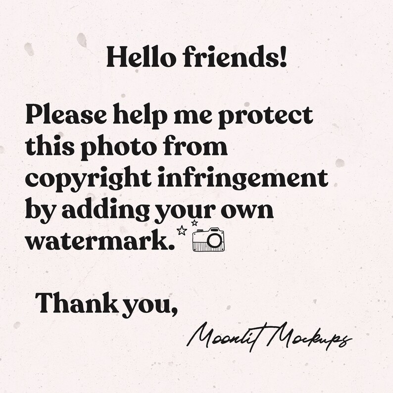 Op de afbeelding: Zwart-witte tekst op een witte achtergrond die luidt "Hello friends! Please help me protect this photo from copyright infringement by adding your own watermark. Thank you, Moonlit Mockups".