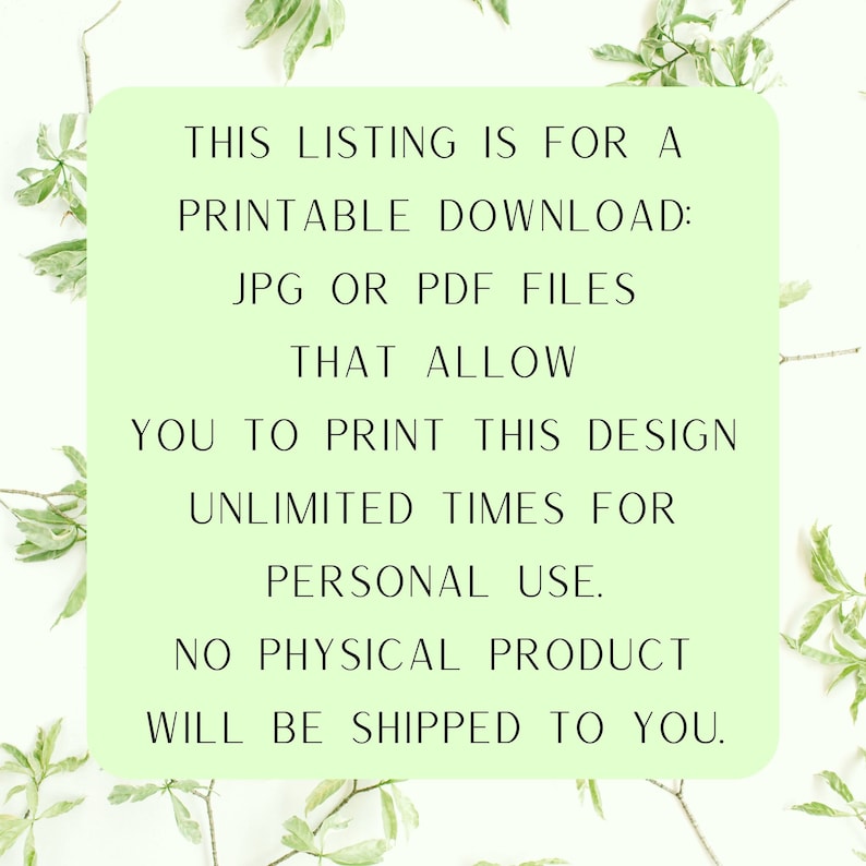 Op de afbeelding: Een groene achtergrond met witte tekst die luidt: "THIS LISTING IS FOR A PRINTABLE DOWNLOAD: JPG OR PDF FILES THAT ALLOW YOU TO PRINT THIS DESIGN UNLIMITED TIMES FOR PERSONAL USE. NO PHYSICAL PRODUCT WILL BE SHIPPED TO YOU."