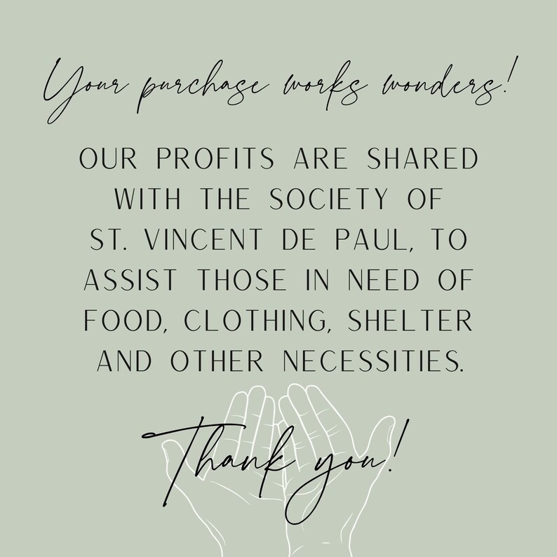 May include: A graphic with the text "Your purchase works wonders!" and "OUR PROFITS ARE SHARED WITH THE SOCIETY OF ST. VINCENT DE PAUL, TO ASSIST THOSE IN NEED OF FOOD, CLOTHING, SHELTER AND OTHER NECESSITIES. Thank you!"  The graphic also features two hands with open palms.