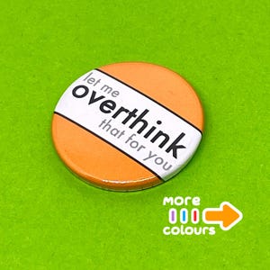 May include: A circular orange badge with the words "let me overthink that for you" in black and white. A white stripe runs across the middle. The words "more colours" are also visible.