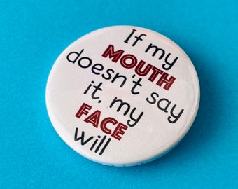 If My Mouth Doesn't Say It, My Face Will - Sarcastic Button Pin Badge