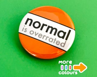 Normal is overrated pin badge, magnet, keychain or pocket pebble.  Choose your own colours