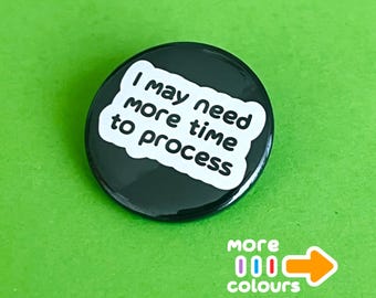 Autism Pin. I May Need More Time to Process.  Hidden disability pin.