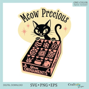 May include: A black cat peeks over a box of pink and black glass ornaments. The words "Meow Precious" are above the cat. The box is labeled "Glass Ornaments". The image is a digital download in SVG, PNG, and EPS formats.