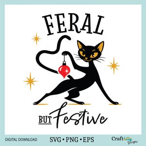 May include: A black cat illustration holding a red ornament, with the words "FERAL" above and "BUT Festive" below. Gold starbursts and accents complete the design. The image is a digital download.